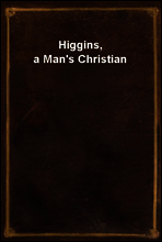 Higgins, a Man`s Christian