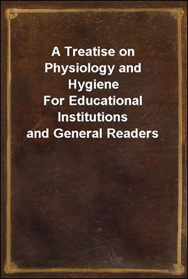 A Treatise on Physiology and Hygiene
For Educational Institutions and General Readers