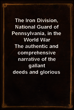 The Iron Division, National Guard of Pennsylvania, in the World War
The authentic and comprehensive narrative of the gallant
deeds and glorious achievements of the 28th division in
the world`s greates