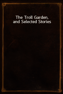 The Troll Garden, and Selected Stories