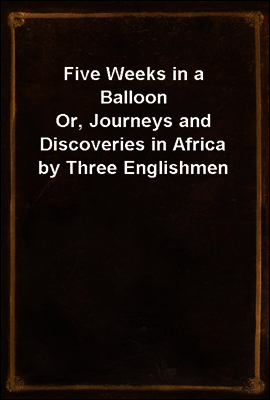 Five Weeks in a Balloon
Or, Journeys and Discoveries in Africa by Three Englishmen