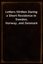 Letters Written During a Short Residence in Sweden, Norway, and Denmark