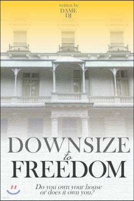 Downsize to Freedom: A Smaller Home Is a Bigger Life.