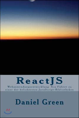 ReactJS: Webanwendungsentwicklung Ein F?hrer zu einer der beliebtesten JavaScript-Bibliotheken