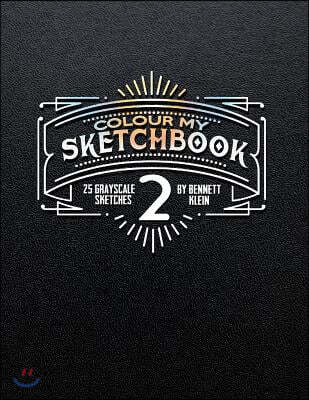 Colour My Sketchbook 2: Grayscale Adult Colouring Book