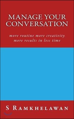 Manage Your Conversation: more routine more creativity more results in less time