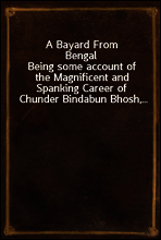 A Bayard From Bengal
Being some account of the Magnificent and Spanking Career of Chunder Bindabun Bhosh,...
