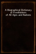 A Biographical Dictionary of Freethinkers of All Ages and Nations