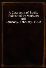 A Catalogue of Books Published by Methuen and Company, February, 1908