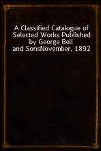 A Classified Catalogue of Selected Works Published by George Bell and Sons
November, 1892