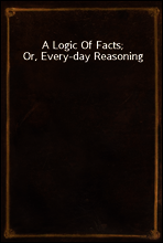 A Logic Of Facts; Or, Every-day Reasoning