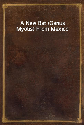 A New Bat (Genus Myotis) From Mexico