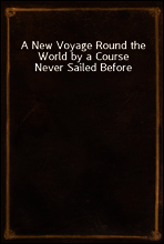 A New Voyage Round the World by a Course Never Sailed Before