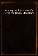 Among the Red-skins; Or, Over the Rocky Mountains