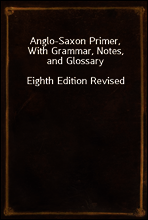 Anglo-Saxon Primer, With Grammar, Notes, and Glossary
Eighth Edition Revised