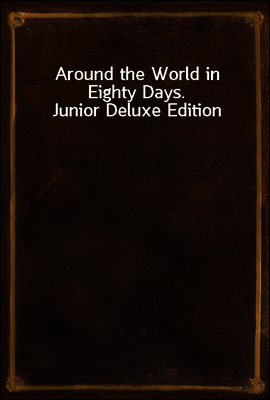 Around the World in Eighty Days. Junior Deluxe Edition