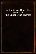 At the Ghost Hour. The House of the Unbelieving Thomas