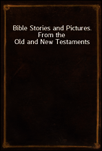 Bible Stories and Pictures. From the Old and New Testaments