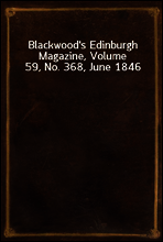 Blackwood`s Edinburgh Magazine, Volume 59, No. 368, June 1846