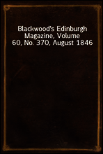 Blackwood`s Edinburgh Magazine, Volume 60, No. 370, August 1846