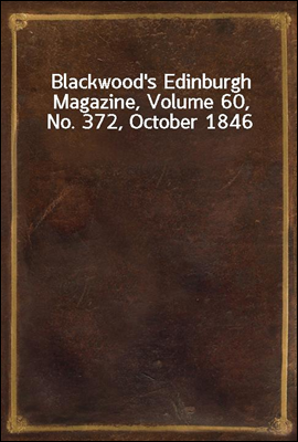 Blackwood's Edinburgh Magazine, Volume 60, No. 372, October 1846