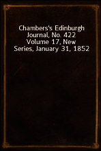 Chambers`s Edinburgh Journal, No. 422
Volume 17, New Series, January 31, 1852