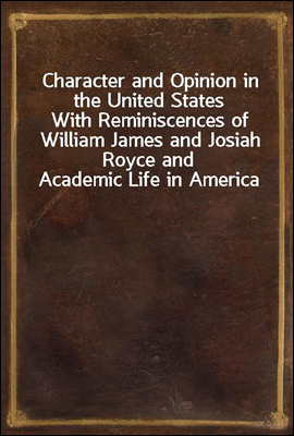 Character and Opinion in the United States
With Reminiscences of William James and Josiah Royce and Academic Life in America