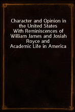 Character and Opinion in the United States
With Reminiscences of William James and Josiah Royce and Academic Life in America