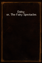 Daisy; or, The Fairy Spectacles