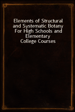 Elements of Structural and Systematic Botany
For High Schools and Elementary College Courses