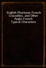 English Pharisees French Crocodiles, and Other Anglo-French Typical Characters