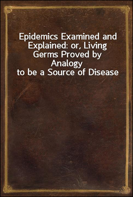 Epidemics Examined and Explained