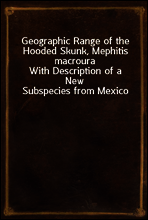 Geographic Range of the Hooded Skunk, Mephitis macroura
With Description of a New Subspecies from Mexico