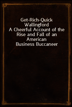 Get-Rich-Quick Wallingford
A Cheerful Account of the Rise and Fall of an American Business Buccaneer