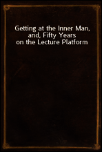 Getting at the Inner Man, and, Fifty Years on the Lecture Platform