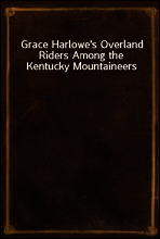 Grace Harlowe`s Overland Riders Among the Kentucky Mountaineers