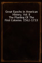 Great Epochs in American History, Vol. II
The Planting Of The First Colonies