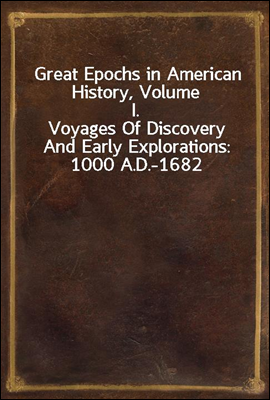Great Epochs in American History, Volume I.
Voyages Of Discovery And Early Explorations