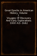 Great Epochs in American History, Volume I.
Voyages Of Discovery And Early Explorations