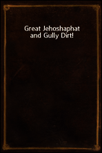 Great Jehoshaphat and Gully Dirt!