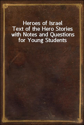Heroes of Israel
Text of the Hero Stories with Notes and Questions for Young Students