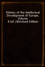 History of the Intellectual Development of Europe, Volume II (of 2)
Revised Edition