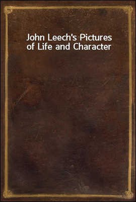 John Leech`s Pictures of Life and Character