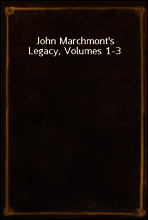 John Marchmont`s Legacy, Volumes 1-3