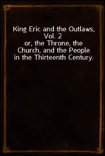 King Eric and the Outlaws, Vol. 2
or, the Throne, the Church, and the People in the Thirteenth Century.