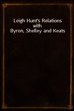 Leigh Hunt`s Relations with Byron, Shelley and Keats