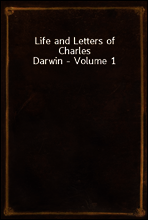 Life and Letters of Charles Darwin - Volume 1