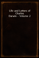 Life and Letters of Charles Darwin - Volume 2