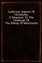 Ludicrous Aspects Of Christianity
A Response To The Challenge Of The Bishop Of Manchester