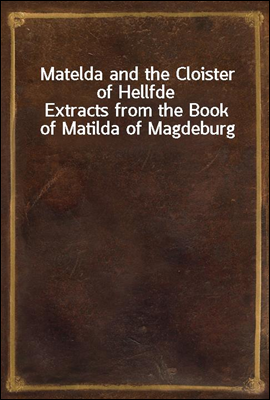 Matelda and the Cloister of Hellfde
Extracts from the Book of Matilda of Magdeburg